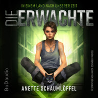 Die Erwachte - In einem Land nach unserer Zeit, Band 1 (Ungekürzt) - Anette Schaumlöffel - Hörbuch