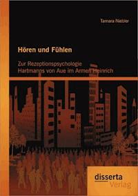 Hören und Fühlen: Zur Rezeptionspsychologie Hartmanns von Aue im Armen Heinrich - Tamara Niebler - E-Book
