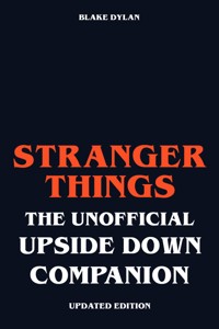 Stranger Things - The Unofficial Upside Down Companion - Updated Edition - Blake Dylan - E-Book