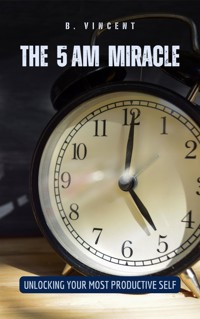 The 5 AM Miracle - B. Vincent - E-Book