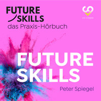 Future Skills - Das Praxis-Hörbuch - Future Skills (Ungekürzt) - Peter Spiegel - Hörbuch
