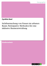 Sichtbarmachung von Frauen im urbanen Raum. Partizipative Methoden für eine inklusive Raumentwicklung - Cynthia Heel - E-Book