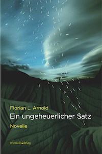 Ein ungeheuerlicher Satz - Florian L. Arnold - E-Book