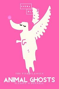 Animal Ghosts | The Pink Classics - Elliott O'Donnell - E-Book