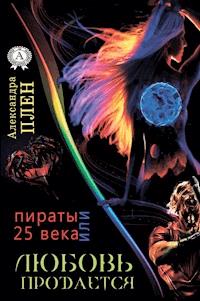 Любовь продается, или Пираты 25 века - Александра Плен - E-Book