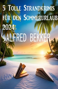 5 Tolle Strandkrimis für den Sommerurlaub 2024 - Alfred Bekker - E-Book