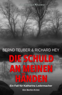Die Schuld an meinen Händen – Ein Fall für Katharina Ledermacher: Ein Berlin-Krimi - Bernd Teuber - E-Book