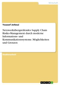 Netzwerkübergreifendes Supply Chain Risiko-Management durch moderne Informations- und Kommunikationssysteme. Möglichkeiten und Grenzen - Youssef Jerboui - E-Book