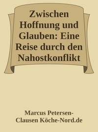 Zwischen Hoffnung und Glauben: Eine Reise durch den Nahostkonflikt - Marcus PC Petersen - Clausen - E-Book