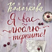 Я вас люблю - терпите! - Вера Колочкова - Hörbuch