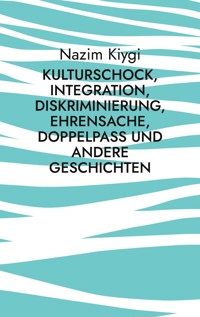 Kulturschock, Integration, Diskriminierung, Ehrensache, Doppelpass und andere Geschichten - Nazim Kiygi - E-Book