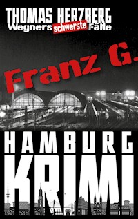 Franz G. - Thriller: Wegners schwerste Fälle (3. Teil) - Thomas Herzberg - E-Book