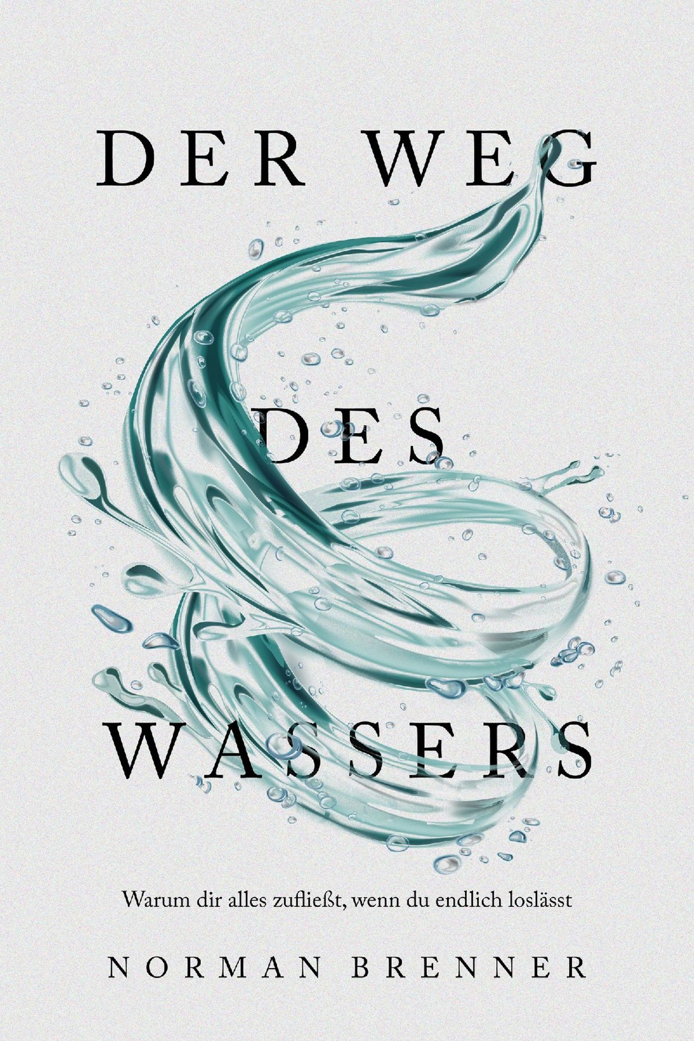Der Weg des Wassers: Warum dir alles zufließt, wenn du endlich loslässt - Norman Brenner - E-Book