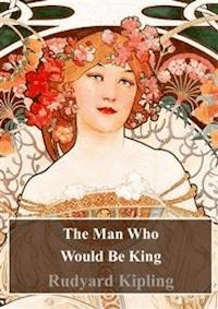 The Man Who Would Be King - Rudard Kipling - E-Book