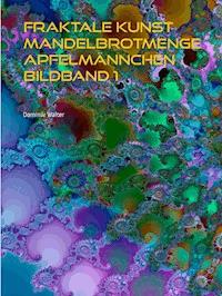 Fraktale Kunst Mandelbrotmenge Apfelmännchen Bildband 1 - Dominik Walter - E-Book
