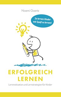 Erfolgreich Lernen – Lernmotivation und Lernstrategien für Kinder - Noemi Goertz - E-Book