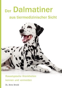 Der Dalmatiner aus tiermedizinischer Sicht - Anne Arnold - E-Book