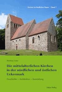 Die mittelalterlichen Kirchen in der nördlichen und östlichen Uckermark - Matthias Friske - E-Book