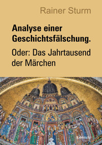 Analyse einer Geschichtsfälschung. Oder: Das Jahrtausend der Märchen - Rainer Sturm - E-Book