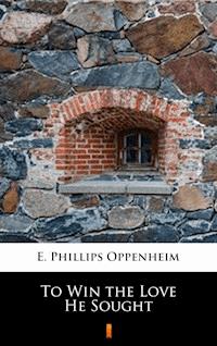 To Win the Love He Sought - E. Phillips Oppenheim - E-Book