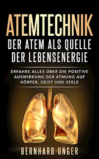 Atemtechnik-Der Atem als Quelle der Lebensenergie - Bernhard Unger - E-Book