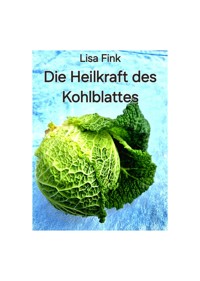 Die Heilkraft des Kohlblattes - Lisa Fink - E-Book