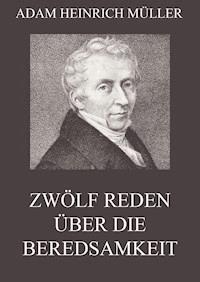 Zwölf Reden über die Beredsamkeit (und deren Verfall in Deutschland) - Adam Heinrich Müller - E-Book