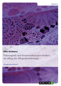 Führungsstil und Kommunikationsverhalten im Alltag der Pflegedienstleitung - Elke Drobena - E-Book