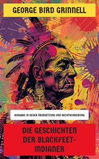 Die Geschichten der Blackfeet-Indianer - George Bird Grinnell - E-Book