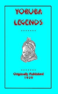 YORUBA LEGENDS - 40 myths, legends, fairy tales and folklore stories from the Yoruba of West Africa - Various Unknown - E-Book