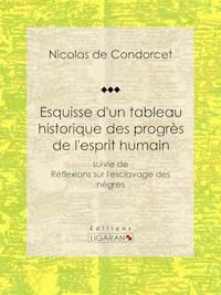 Esquisse d'un tableau historique des progrès de l'esprit humain - Nicolas de Condorcet - E-Book