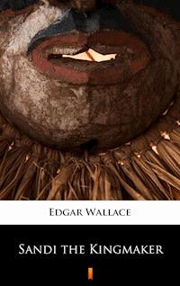 Sandi the Kingmaker - Edgar Wallace - E-Book