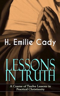 LESSONS IN TRUTH - A Course of Twelve Lessons in Practical Christianity - H. Emilie Cady - E-Book