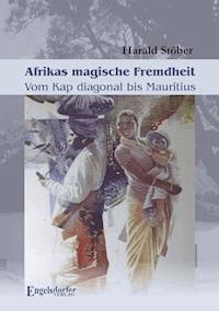 Afrikas magische Fremdheit. Vom Kap diagonal bis Mauritius - Harald Stöber - E-Book