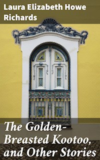The Golden-Breasted Kootoo, and Other Stories - Laura Elizabeth Howe Richards - E-Book