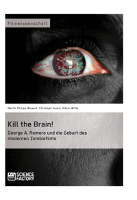Kill the Brain! George A. Romero und die Geburt des modernen Zombiefilms - Martin Philipp Wiesert - E-Book