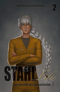Stahllilie und die Liga der Zerbrochenen - Katherina Ushachov - E-Book