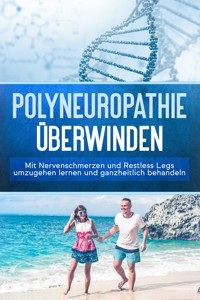 Polyneuropathie überwinden: Mit Nervenschmerzen und Restless Legs umzugehen lernen und ganzheitlich behandeln - Katharina Neustedt - E-Book