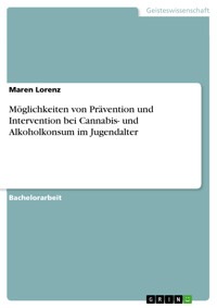 Möglichkeiten von Prävention und Intervention bei Cannabis- und Alkoholkonsum im Jugendalter - Maren Lorenz - E-Book