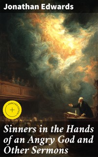 Sinners in the Hands of an Angry God and Other Sermons - Jonathan Edwards - E-Book