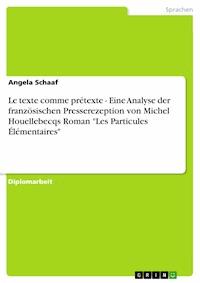 Le texte comme prétexte - Eine Analyse der französischen Presserezeption von Michel Houellebecqs Roman "Les Particules Élémentaires" - Angela Schaaf - E-Book