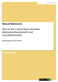 Was ist der Unterschied zwischen Jahresabschlussbericht und Geschäftsbericht? - Manuel Markiewitz - E-Book