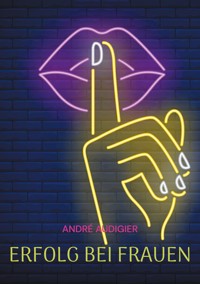 Erfolg bei Frauen - André Audigier - E-Book