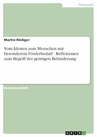Vom Idioten zum Menschen mit besonderem Förderbedarf - Reflexionen zum Begriff der geistigen Behinderung - Martin Rödiger - E-Book
