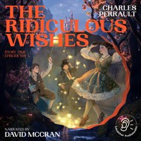 The Ridiculous Wishes (Story Time, Episode 198) - Charles Perrault - Hörbuch