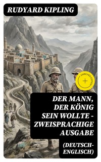 Der Mann, der König sein wollte - Zweisprachige Ausgabe (Deutsch-Englisch) - Rudyard Kipling - E-Book