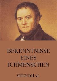 Bekenntnisse eines Ichmenschen - - Stendhal - E-Book