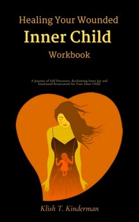 Healing Your Wounded Inner Child Workbook - Klish T. Kinderman - E-Book