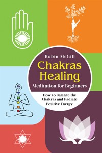 Chakras Healing Meditation for Beginners. How to Balance the Chakras and Radiate Positive Energy - Robin McGill - E-Book