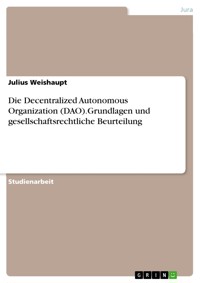 Die Decentralized Autonomous Organization (DAO).Grundlagen und gesellschaftsrechtliche Beurteilung - Julius Weishaupt - E-Book